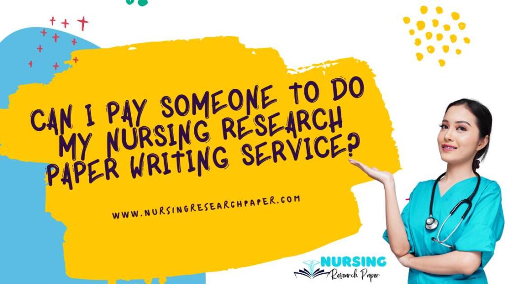 Can I pay someone to do my nursing research paper writing service?